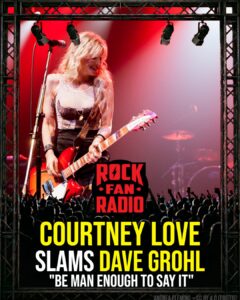 Courtney Love Slams Dave Grohl: 'Be Man Enough'